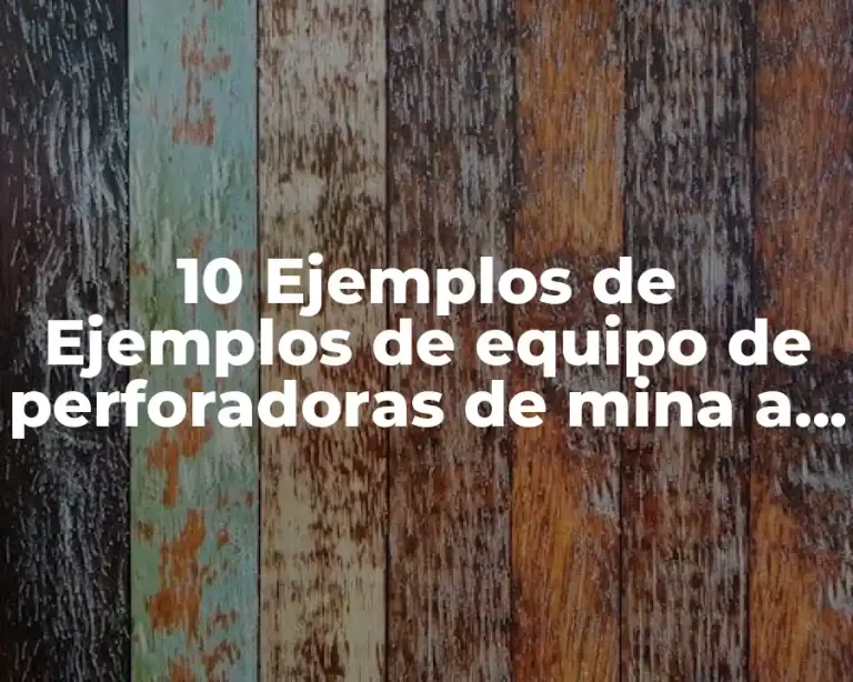 10 Ejemplos de Ejemplos de equipo de perforadoras de mina a cielo abierto