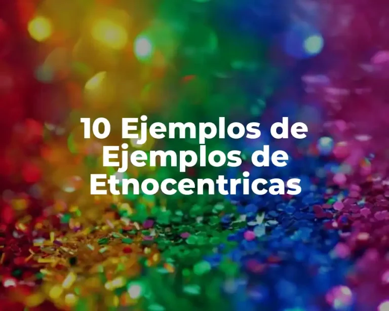 10 Ejemplos de Ejemplos de Etnocentricas