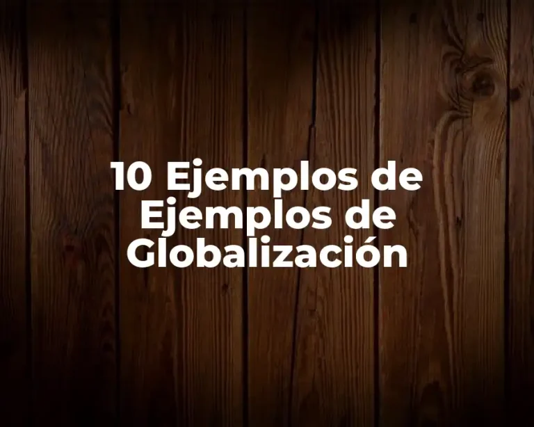 10 Ejemplos de Ejemplos de Globalización
