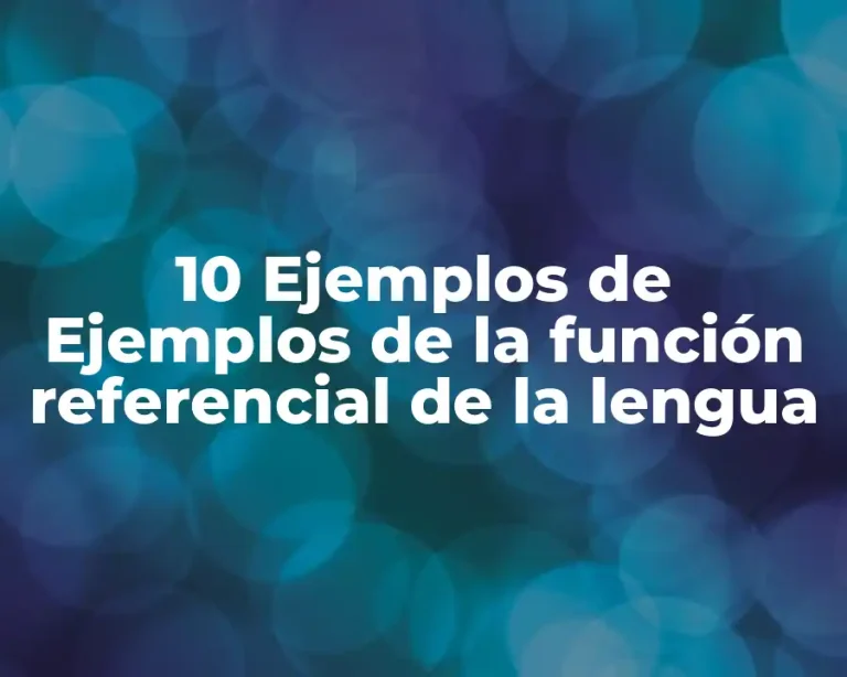10 Ejemplos de Ejemplos de la función referencial de la lengua