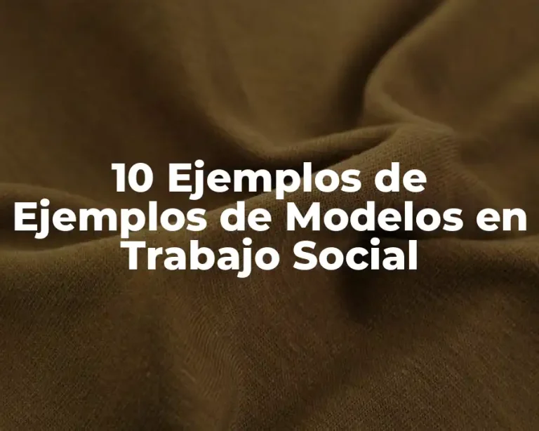 10 Ejemplos de Ejemplos de Modelos en Trabajo Social