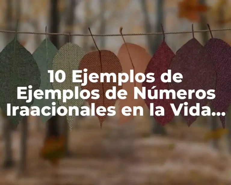 10 Ejemplos de Ejemplos de Números Iraacionales en la Vida Cotidiana