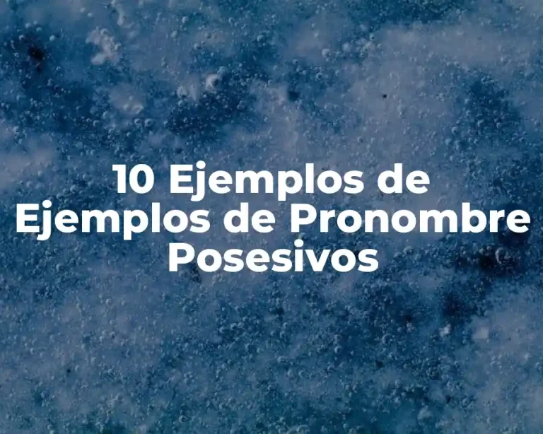 10 Ejemplos de Ejemplos de Pronombre Posesivos