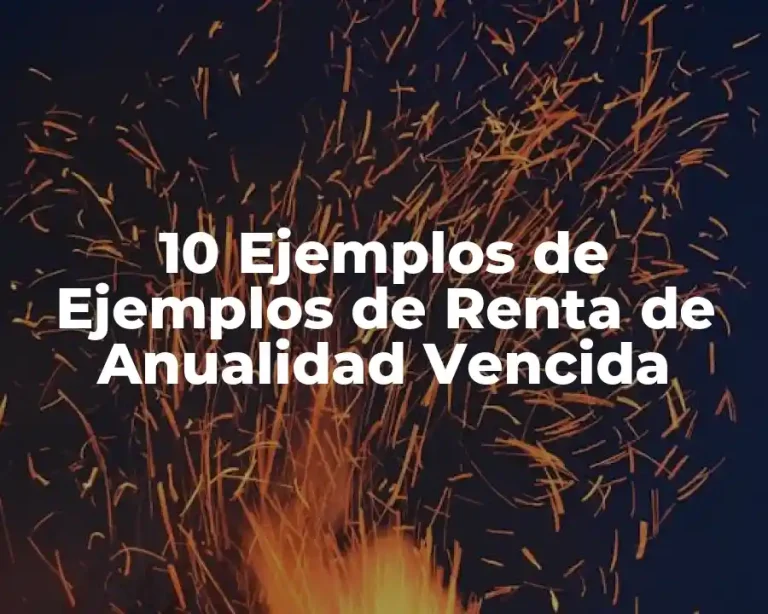 10 Ejemplos de Ejemplos de Renta de Anualidad Vencida