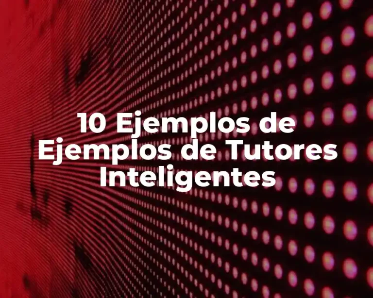 10 Ejemplos de Ejemplos de Tutores Inteligentes