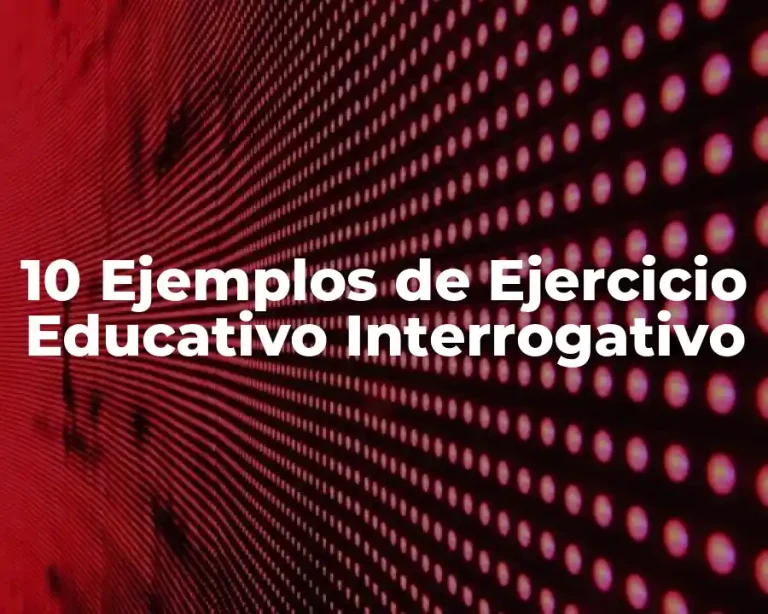 10 Ejemplos de Ejercicio Educativo Interrogativo