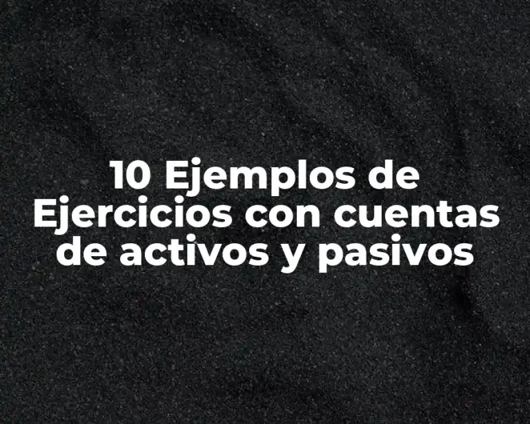 10 Ejemplos de Ejercicios con cuentas de activos y pasivos