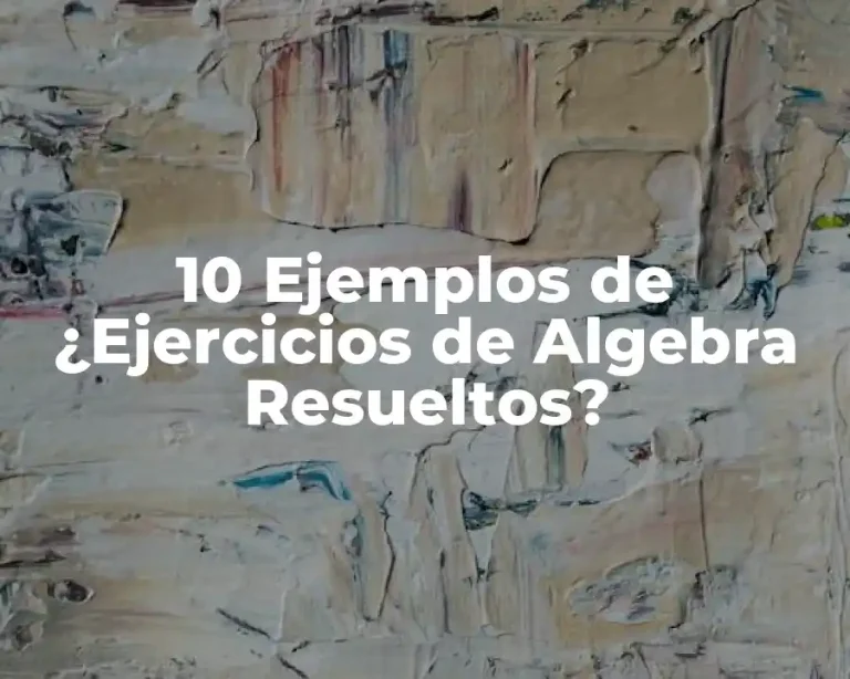 10 Ejemplos de ¿Ejercicios de Algebra Resueltos?
