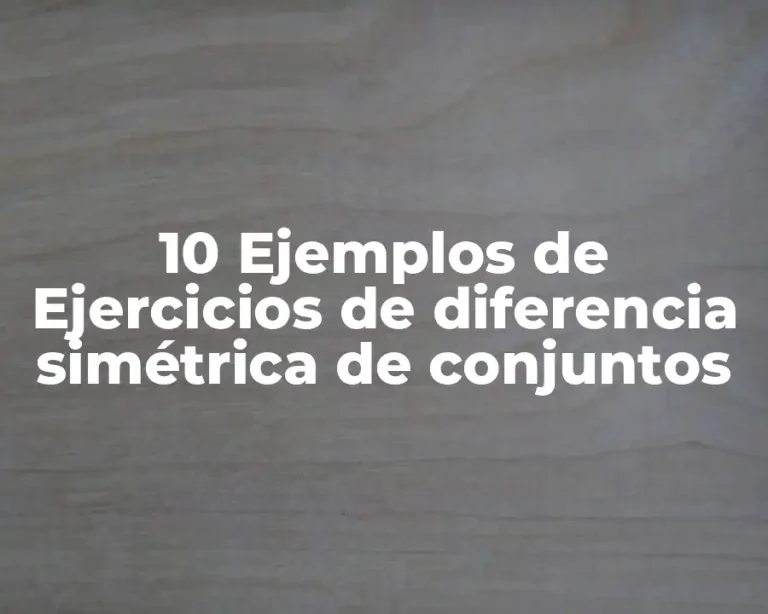 10 Ejemplos de Ejercicios de diferencia simétrica de conjuntos