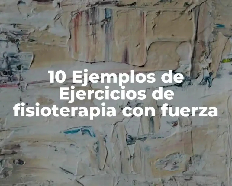 10 Ejemplos de Ejercicios de fisioterapia con fuerza