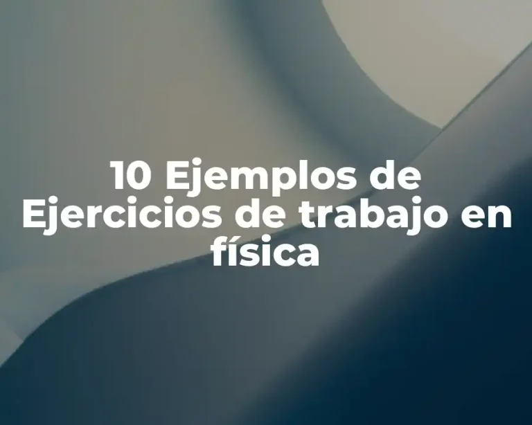 10 Ejemplos de Ejercicios de trabajo en física