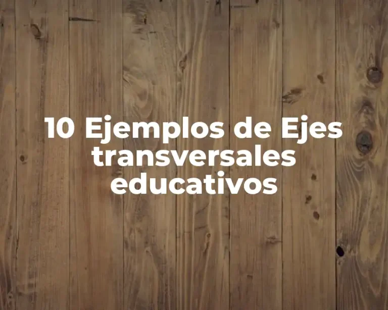 10 Ejemplos de Ejes transversales educativos