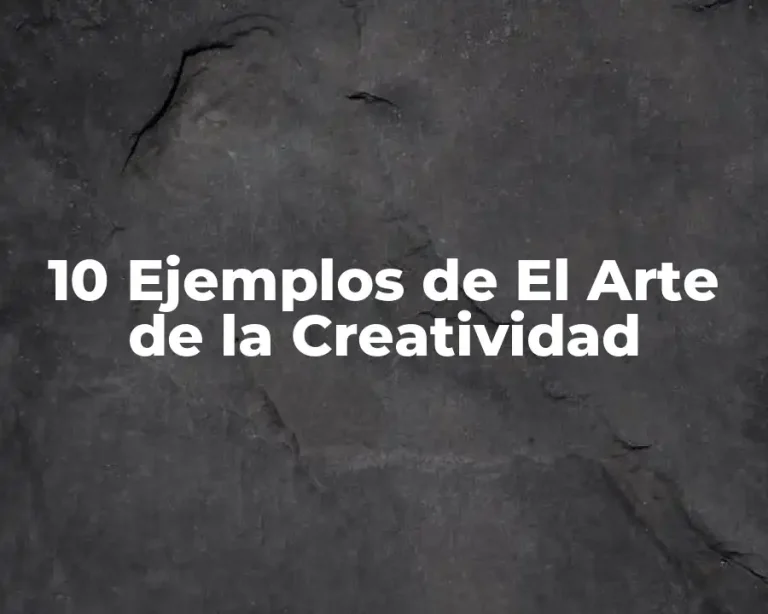 10 Ejemplos de El Arte de la Creatividad