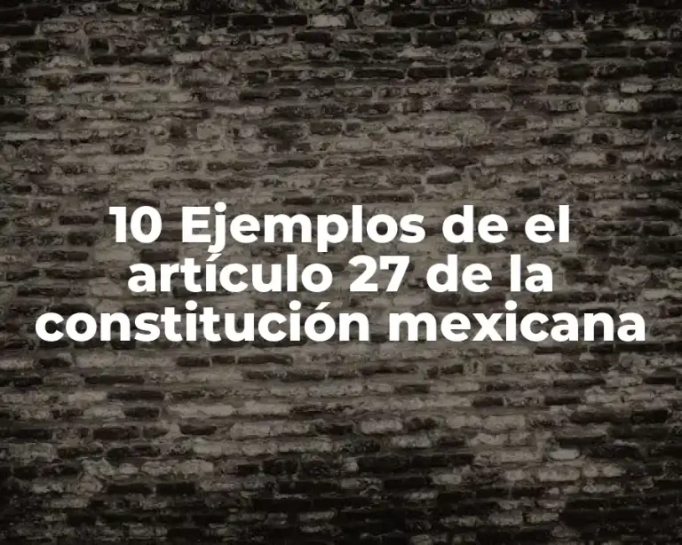 10 Ejemplos de el artículo 27 de la constitución mexicana