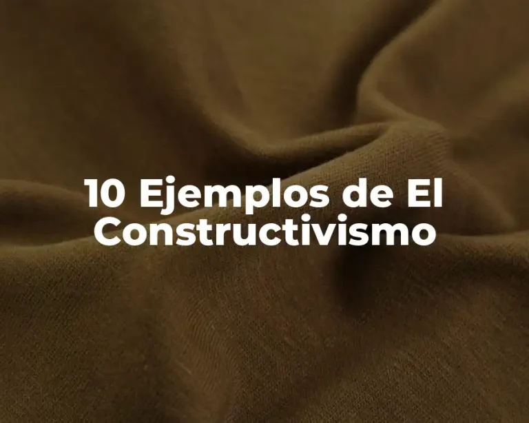 10 Ejemplos de El Constructivismo
