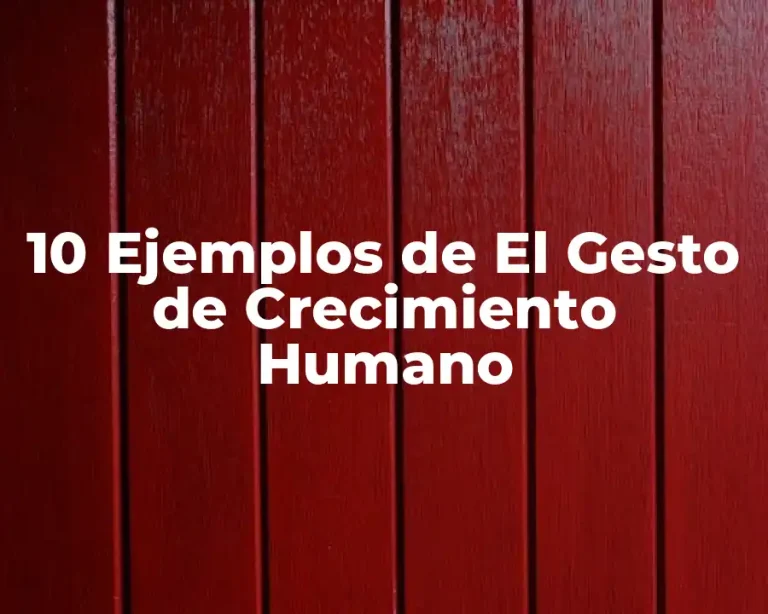 10 Ejemplos de El Gesto de Crecimiento Humano