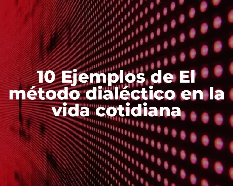 10 Ejemplos de El método dialéctico en la vida cotidiana