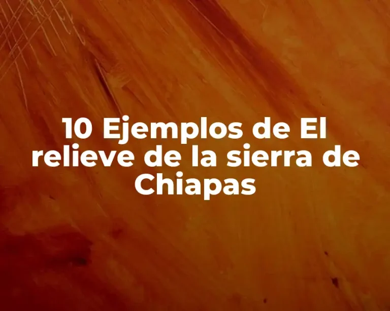 10 Ejemplos de El relieve de la sierra de Chiapas
