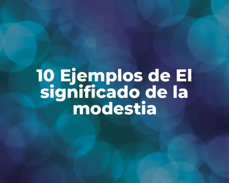 10 Ejemplos de El significado de la modestia