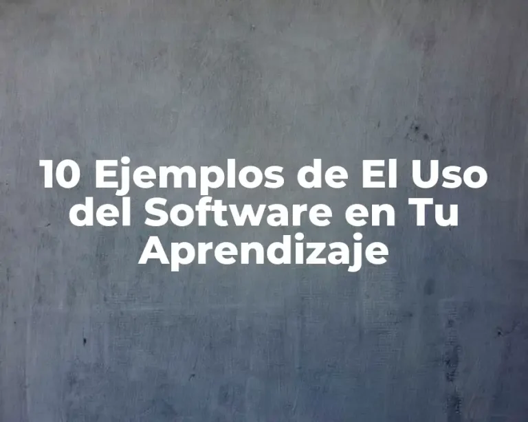 10 Ejemplos de El Uso del Software en Tu Aprendizaje