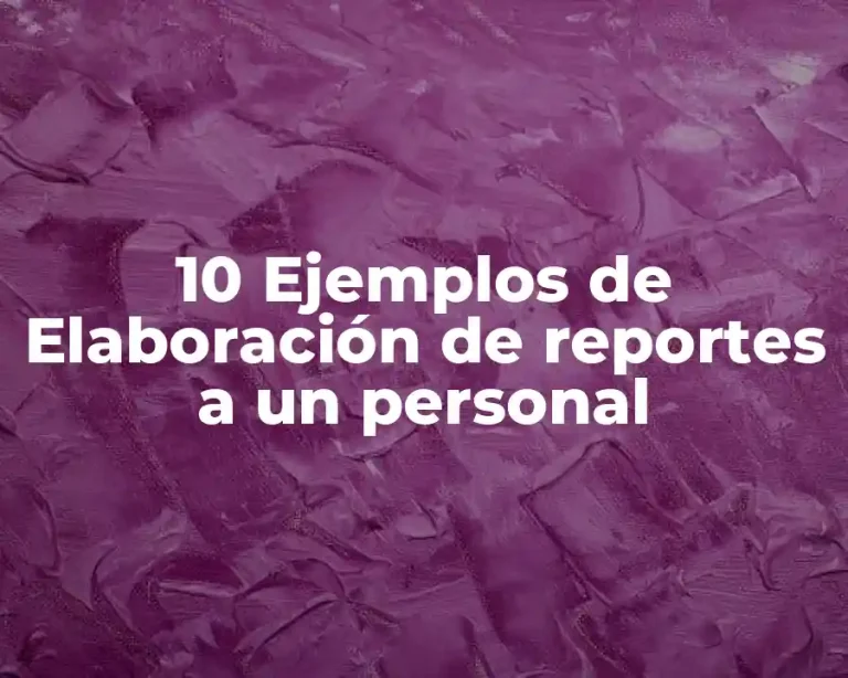 10 Ejemplos de Elaboración de reportes a un personal