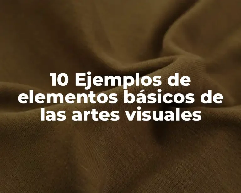 10 Ejemplos de elementos básicos de las artes visuales