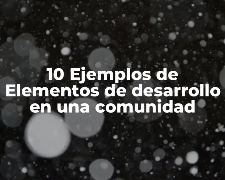 10 Ejemplos de Elementos de desarrollo en una comunidad