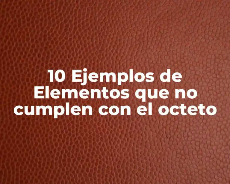 10 Ejemplos de Elementos que no cumplen con el octeto