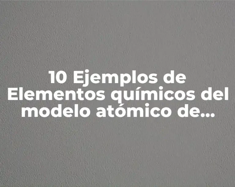 10 Ejemplos de Elementos químicos del modelo atómico de Bohr