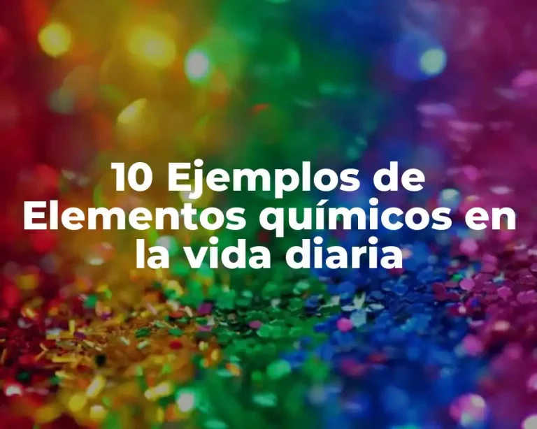 10 Ejemplos de Elementos químicos en la vida diaria