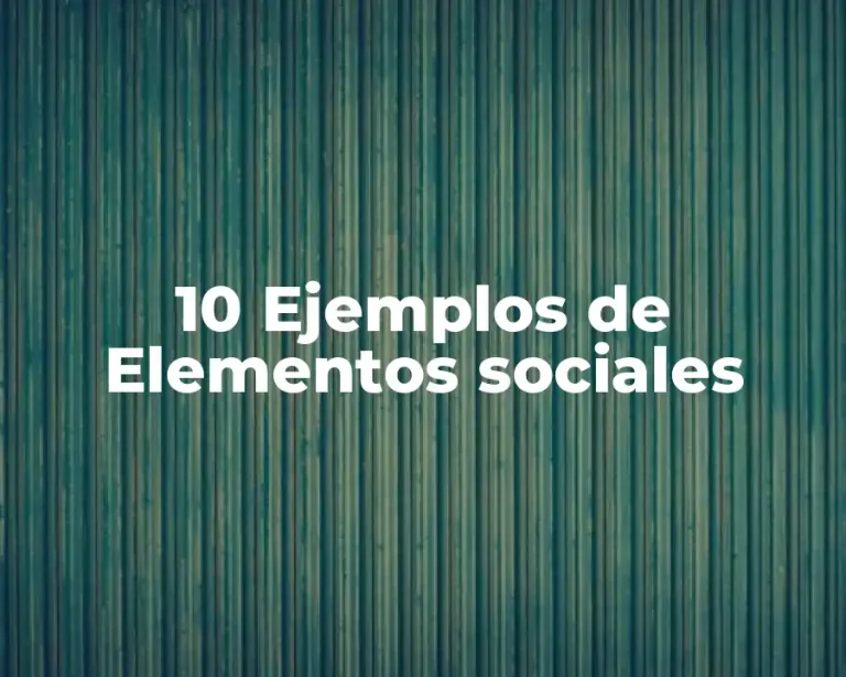 10 Ejemplos de Elementos sociales
