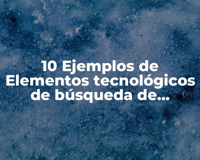 10 Ejemplos de Elementos tecnológicos de búsqueda de información