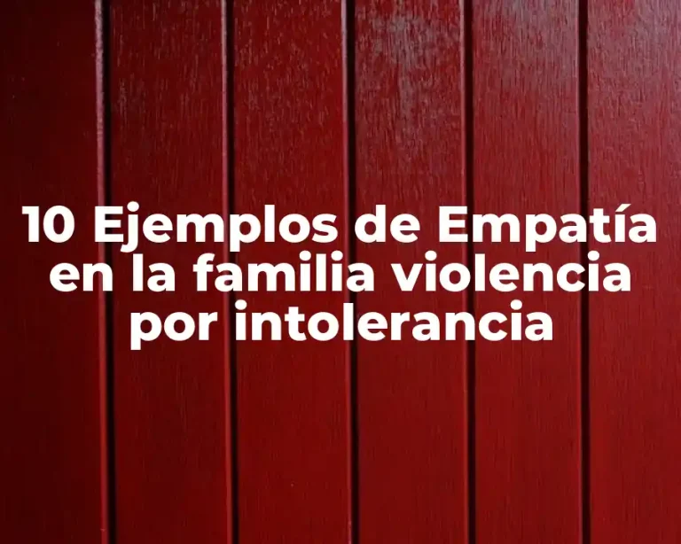 10 Ejemplos de Empatía en la familia violencia por intolerancia