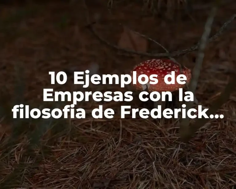 10 Ejemplos de Empresas con la filosofia de Frederick Taylor