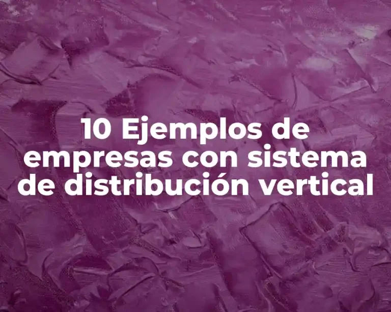 10 Ejemplos de empresas con sistema de distribución vertical