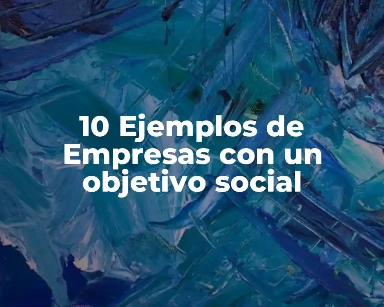 10 Ejemplos de Empresas con un objetivo social