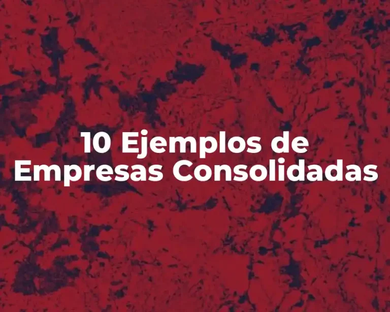 10 Ejemplos de Empresas Consolidadas