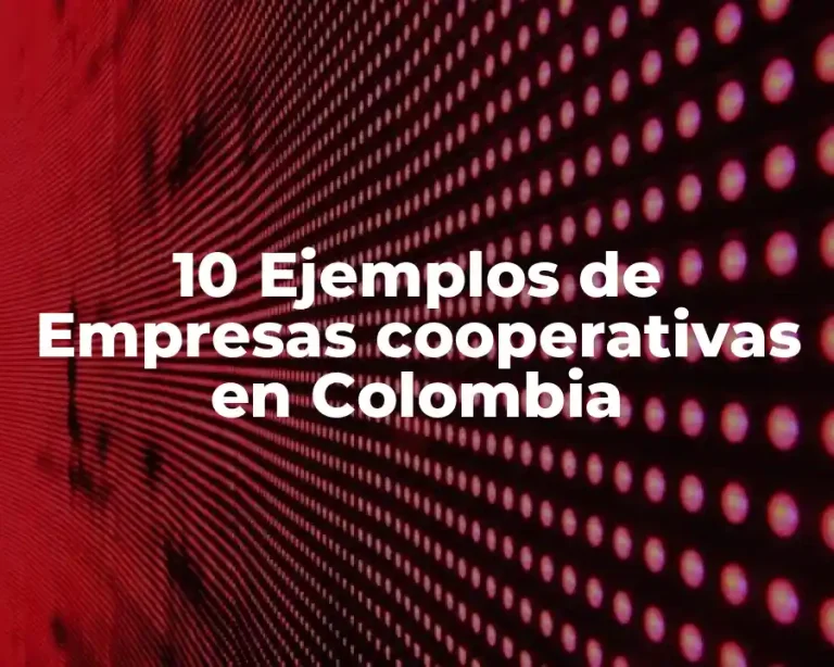10 Ejemplos de Empresas cooperativas en Colombia