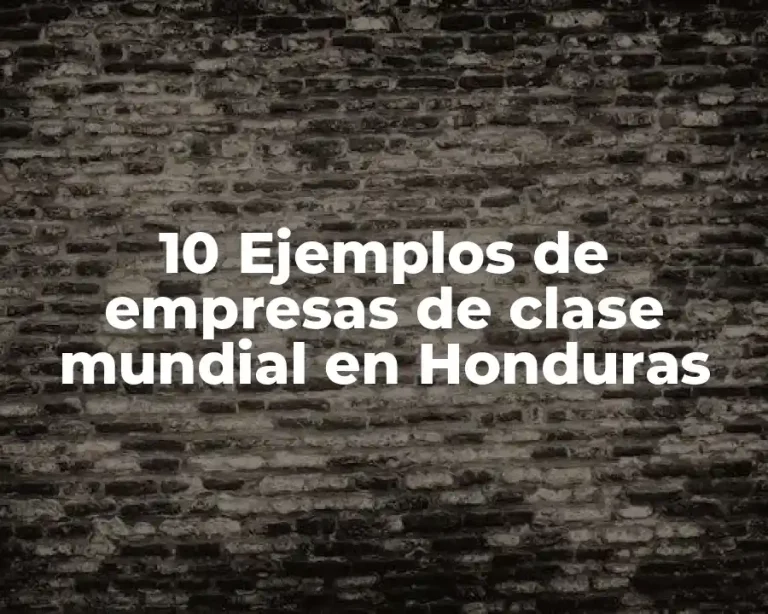 10 Ejemplos de empresas de clase mundial en Honduras