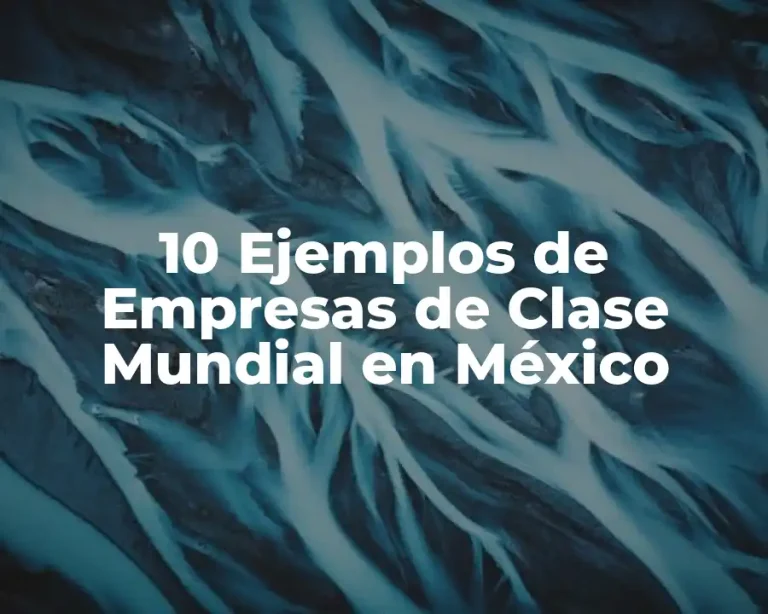10 Ejemplos de Empresas de Clase Mundial en México