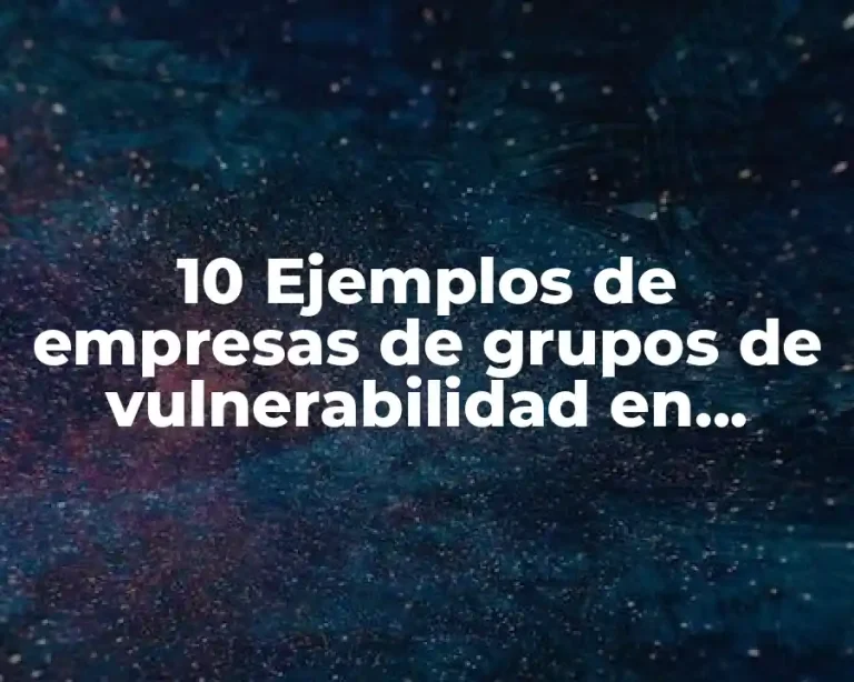 10 Ejemplos de empresas de grupos de vulnerabilidad en mexico