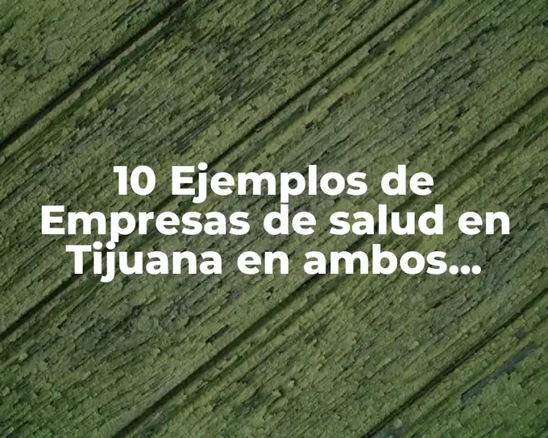 10 Ejemplos de Empresas de salud en Tijuana en ambos sectores
