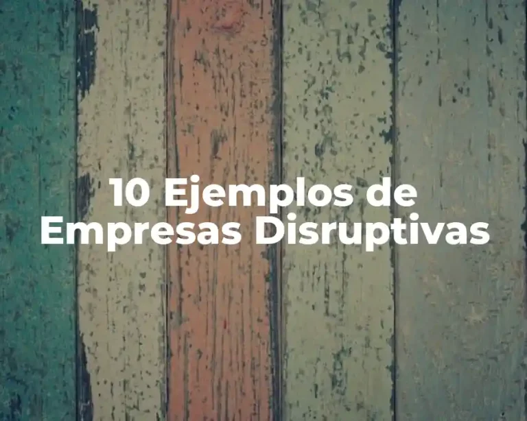 10 Ejemplos de Empresas Disruptivas