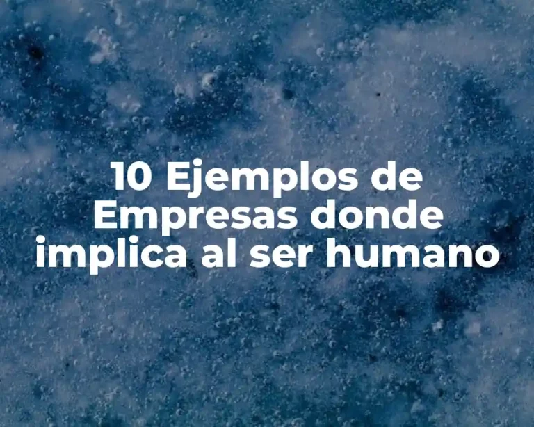 10 Ejemplos de Empresas donde implica al ser humano