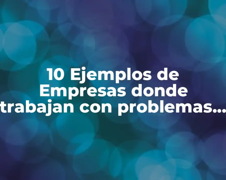 10 Ejemplos de Empresas donde trabajan con problemas ambientales