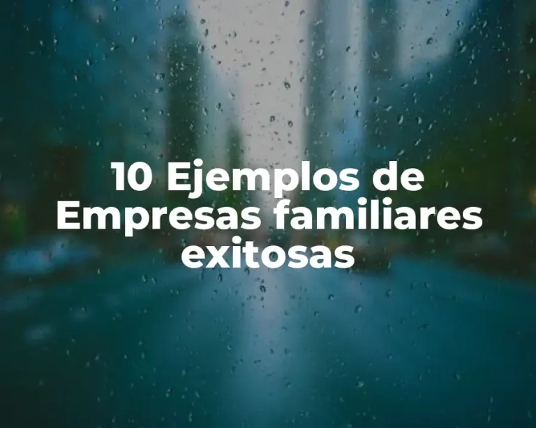 10 Ejemplos de Empresas familiares exitosas