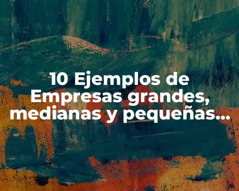10 Ejemplos de Empresas grandes, medianas y pequeñas en México