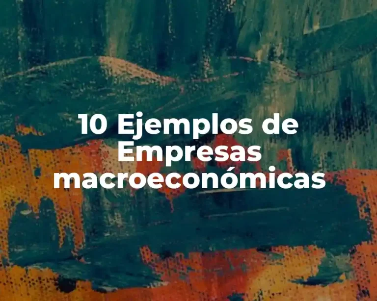 10 Ejemplos de Empresas macroeconómicas
