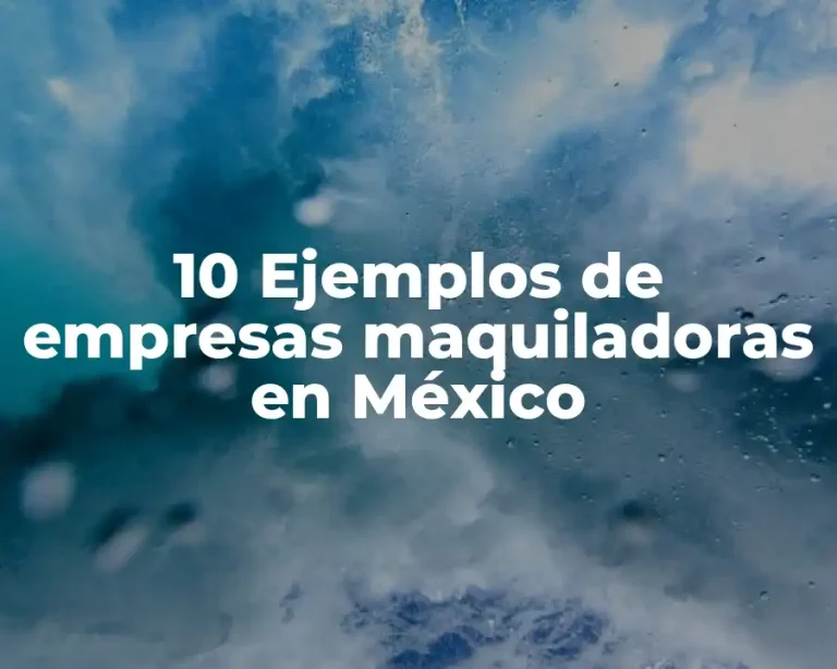 10 Ejemplos de empresas maquiladoras en México
