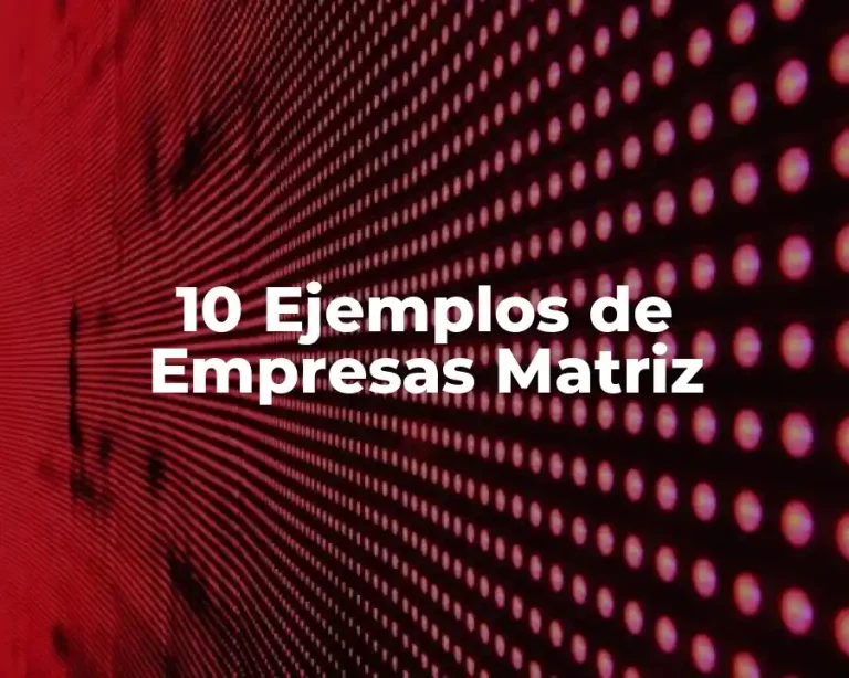 10 Ejemplos de Empresas Matriz